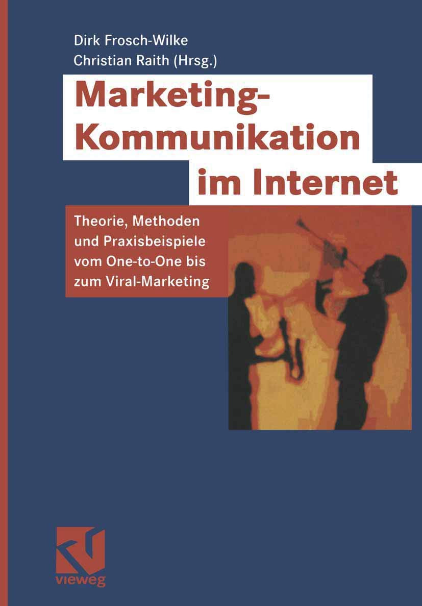 Marketing-Kommunikation im Internet: Theorie, Methoden und Praxisbeispiele vom One-to-One bis zum Viral-Marketing Law