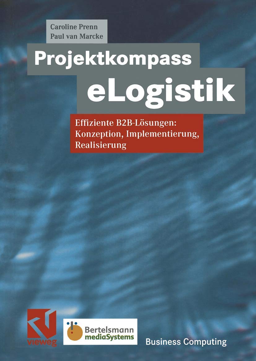 Projektkompass eLogistik: Effiziente B2B-Lösungen: Konzeption, Implementierung, Realisierung (XBusiness Computing) Business, Finance & Career