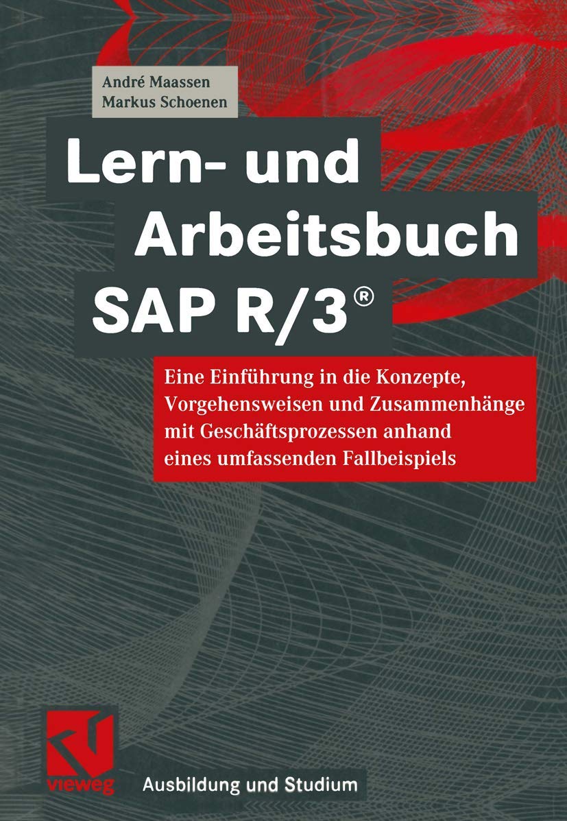 Lern- und Arbeitsbuch SAP R/3®: Eine Einführung in die Konzepte, Vorgehensweisen und Zusammenhänge mit Geschäftsprozessen anhand eines umfassenden Fallbeispiels (Ausbildung und Studium) Business, Finance & Career