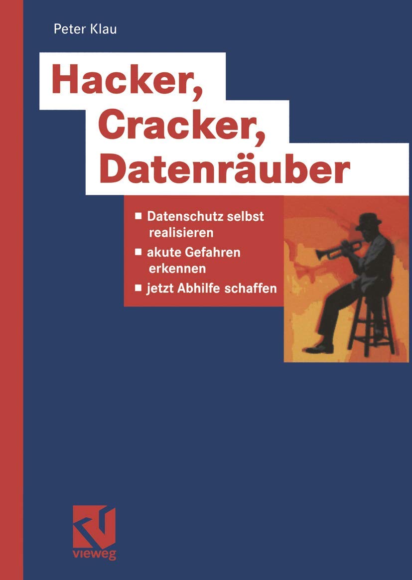 Hacker, Cracker, Datenräuber. Datenschutz selbst realisieren, akute Gefahren erkennen, jetzt Abhilfe schaffen Computer Science