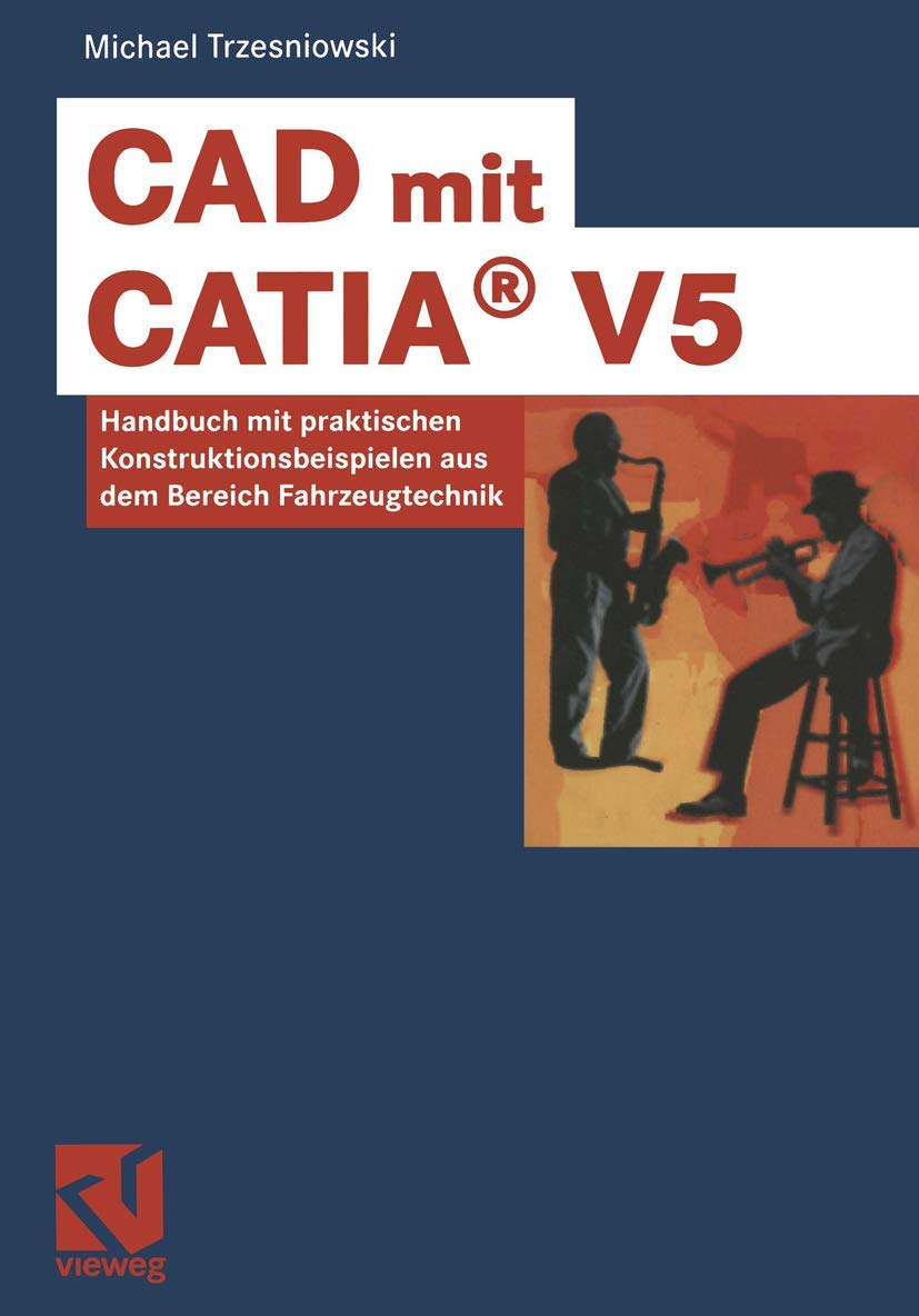 CAD mit CATIA® V5. Handbuch mit praktischen Konstruktionsbeispielen aus dem Bereich Fahrzeugtechnik Computer Science