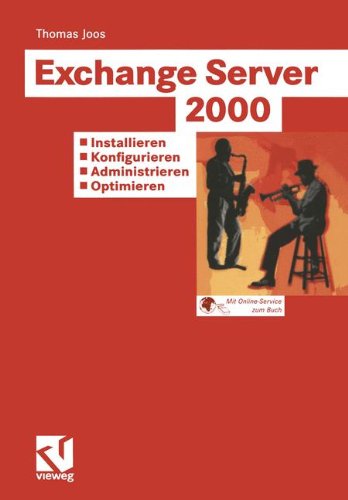 Exchange Server 2000: Installieren — Konfigurieren — Administrieren — Optimieren: Tragfähige Konzepte — Lösungen aus der Praxis für die Praxis — Tuning und Fehlerbehandlung Business & Technology