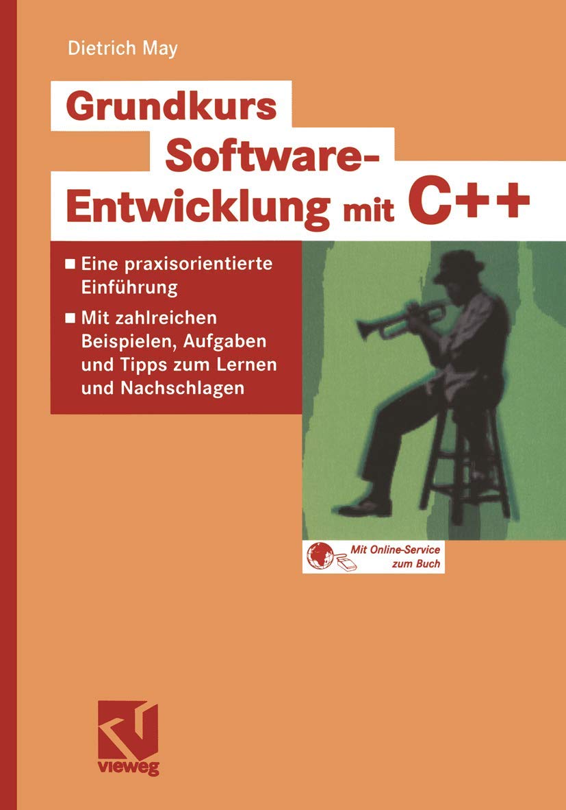 Grundkurs Software-Entwicklung mit C++: Eine praxisorientierte Einführung - Mit zahlreichen Beispielen, Aufgaben und Tipps zum Lernen und Nachschlagen Computer Science