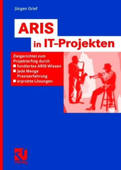 ARIS in IT-Projekten: Zielgerichtet zum Projekterfolg durch fundiertes ARIS-Wissen, jede Menge Praxiserfahrung, erprobte Lösungen Business, Finance & Career