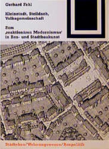 Kleinstadt, Steildach, Volksgemeinschaft: Zum "reaktionären Modernismus" in Bau- und Stadtbaukunst Business & Technology
