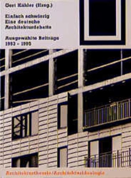 Einfach schwierig: Eine deutsche Architekturdebatte Ausgewählte Beiträge 1993 - 1995 Business & Technology