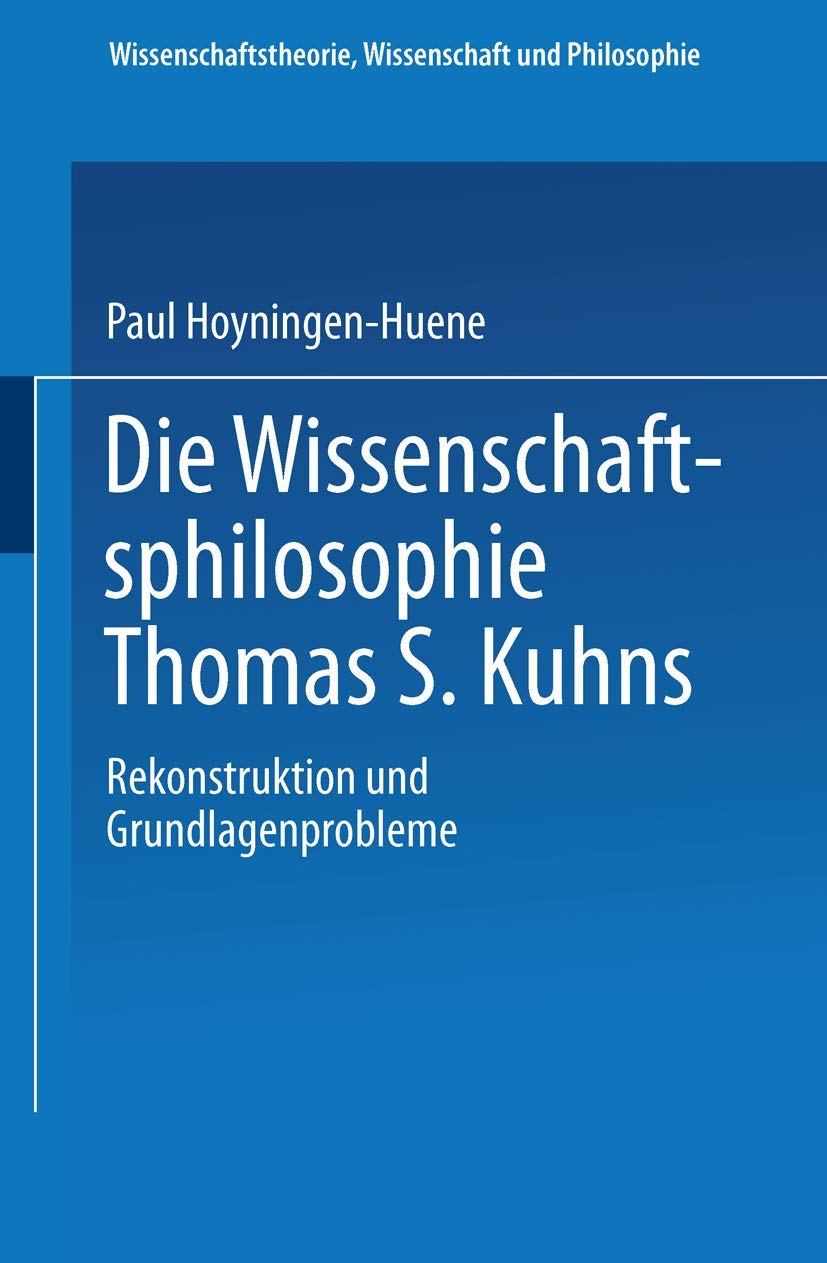 Die Wissenschaftsphilosophie Thomas S. Kuhns: Rekonstruktion und Grundlagenprobleme (Wissenschaftstheorie, Wissenschaft und Philosophie) book