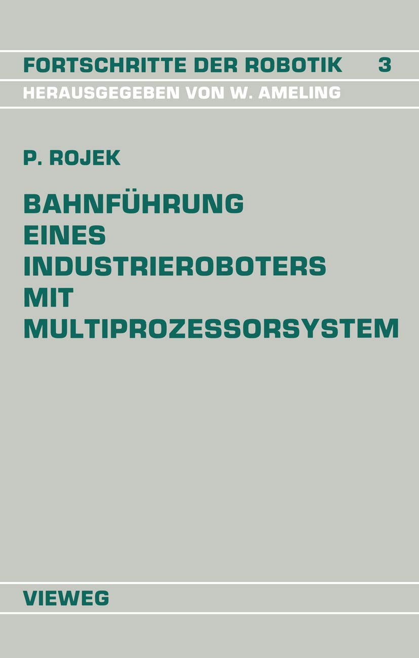 Bahnführung eines Industrieroboters mit Multiprozessorsystem (Fortschritte der Robotik, 3, Band 3) Computer Science