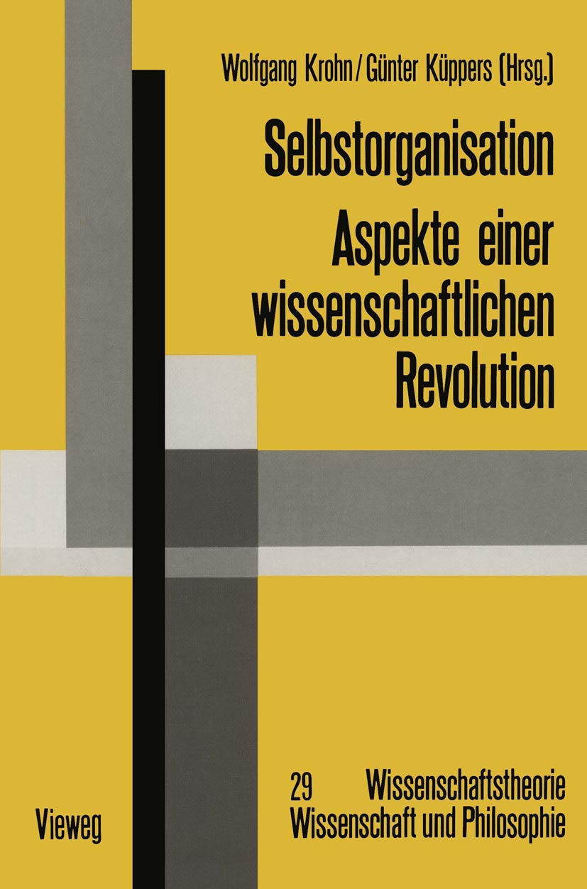 Selbstorganisation: Aspekte einer wissenschaftlichen Revolution (Wissenschaftstheorie, Wissenschaft und Philosophie, 29) Media & Communication
