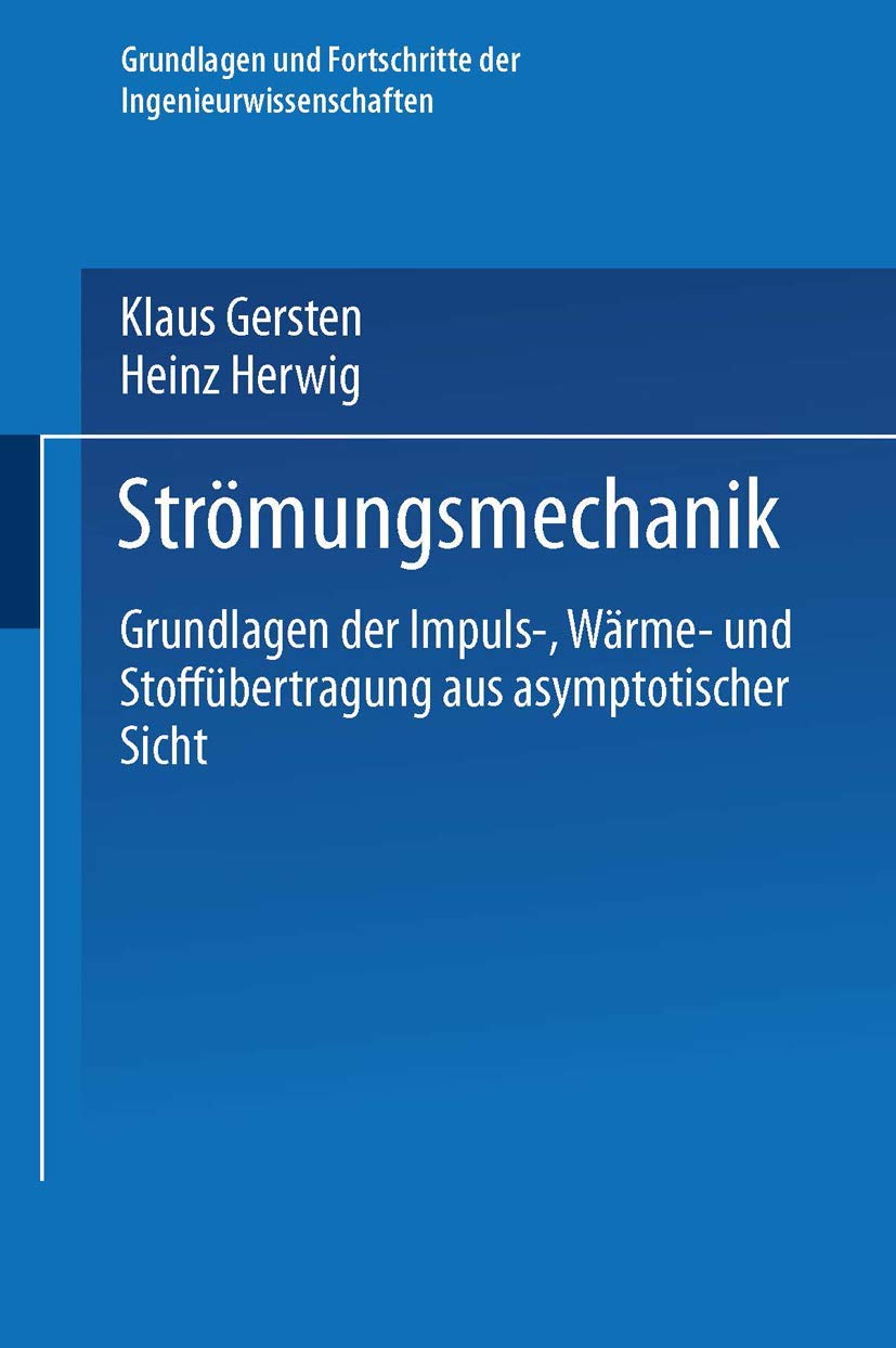 Strömungsmechanik: Grundlagen der Impuls-, Wärme- und Stoffübertragung aus asymptotischer Sicht (Grundlagen und Fortschritte der Ingenieurwissenschaften) Business & Technology