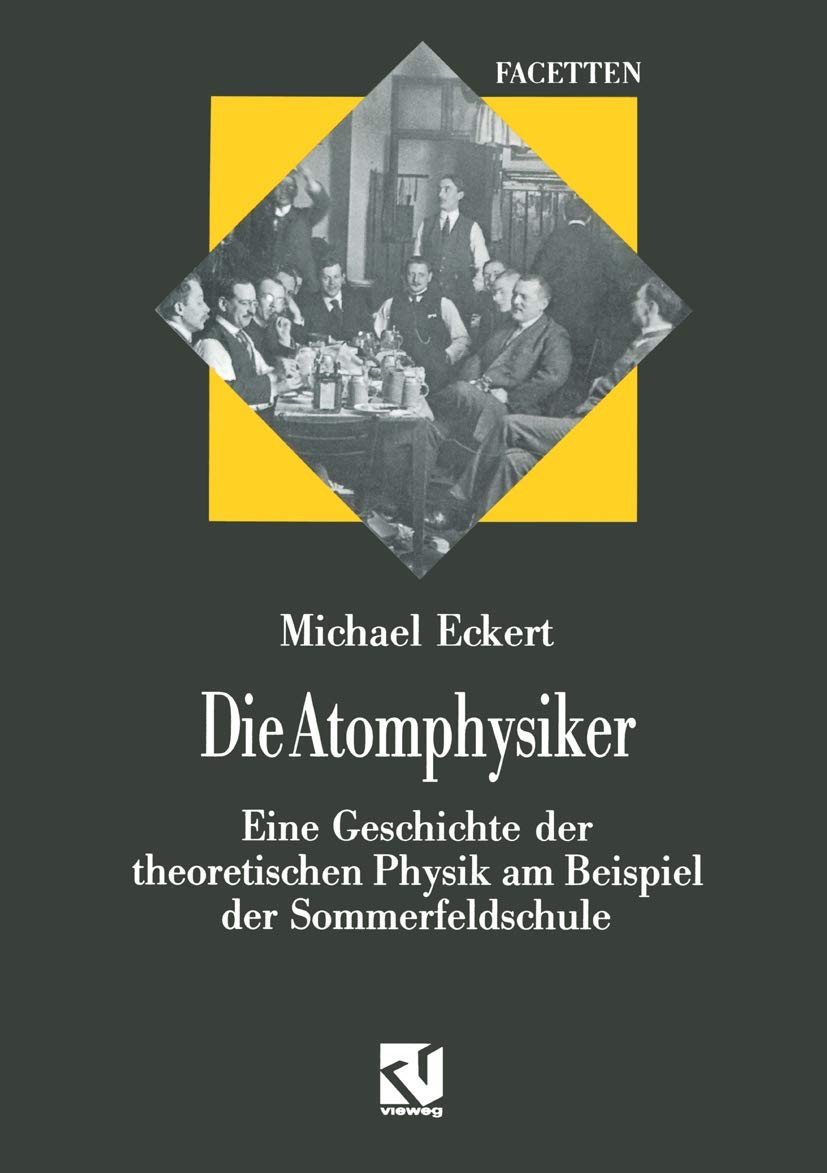 Die Atomphysiker: Eine Geschichte der theoretischen Physik am Beispiel der Sommerfeldschule (Facetten) Media & Communication