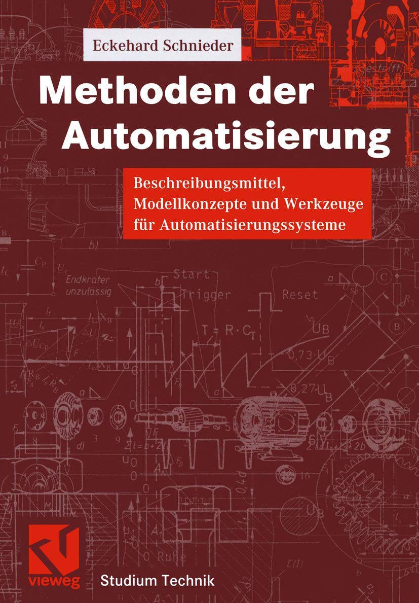 Methoden der Automatisierung: Beschreibungsmittel, Modellkonzepte und Werkzeuge für Automatisierungssysteme (Studium Technik) Business & Technology