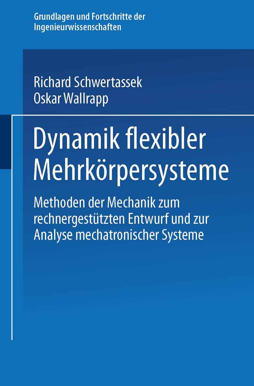 Dynamik flexibler Mehrkörpersysteme: Methoden der Mechanik zum rechnergestützten Entwurf und zur Analyse mechatronischer Systeme (Grundlagen und Fortschritte der Ingenieurwissenschaften) Business & Technology