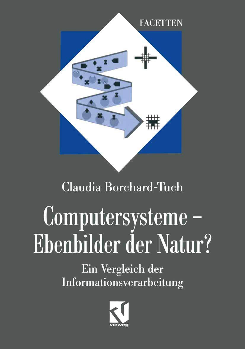 Computersysteme ― Ebenbilder der Natur?: Ein Vergleich der Informationsverarbeitung (Facetten) Computer Science