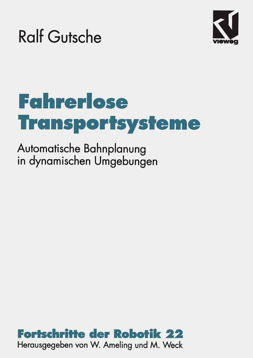 Fahrerlose Transportsysteme: Automatische Bahnplanung in Dynamischen Umgebungen (Fortschritte der Robotik) (German Edition) (Fortschritte der Robotik, 22, Band 22) Computer Science