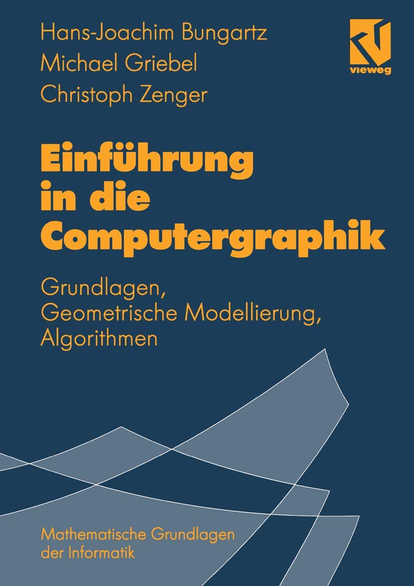 Einführung in die Computergraphik: Grundlagen, Geometrische Modellierung, Algorithmen (Mathematische Grundlagen der Informatik) - Bungartz, Hans-Joachim book