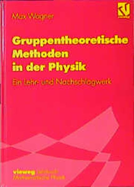 Gruppentheoretische Methoden in der Physik: Ein Lehr- und Nachschlagewerk Mathematics