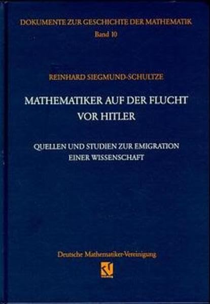 Mathematiker auf der Flucht vor Hitler: Quellen und Studien zur Emigration einer Wissenschaft (Dokumente zur Geschichte der Mathematik) Media & Communication
