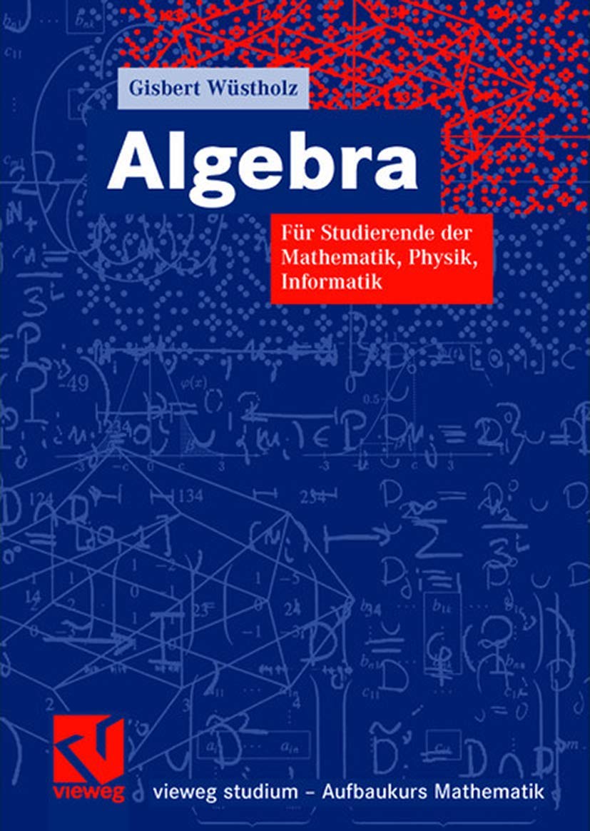 Algebra: Für Studierende der Mathematik, Physik, Informatik (vieweg studium; Aufbaukurs Mathematik, Band 91) Computer Science