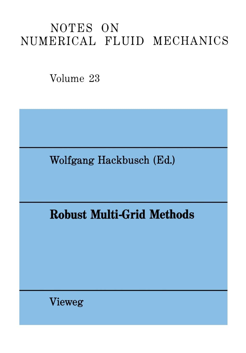 Robust Multigrid Methods (Notes on Numerical Fluid Mechanics): Proceedings of the Fourth GAMM-Seminar, Kiel, January 22 to 24,1988 (Notes on Numerical ... and Multidisciplinary Design, 23, Band 23) Computer Science