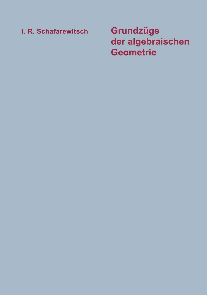 Grundzüge der algebraischen Geometrie (Logik und Grundlagen der Mathematik, 12, Band 12) Mathematics