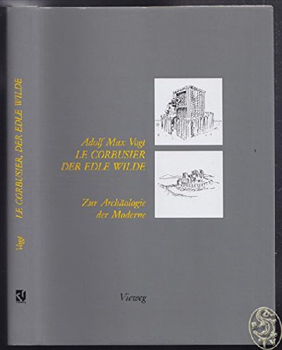 Le Corbusier, der edle Wilde: Zur Archäologie der Moderne Business & Technology