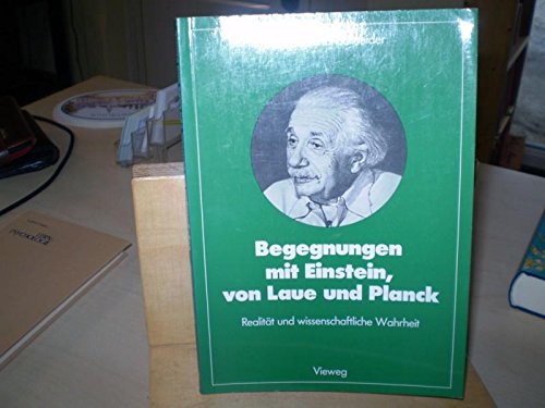 Begegnungen mit Einstein, von Laue und Planck. Realität und wissenschaftliche Wahrheit Natural Sciences