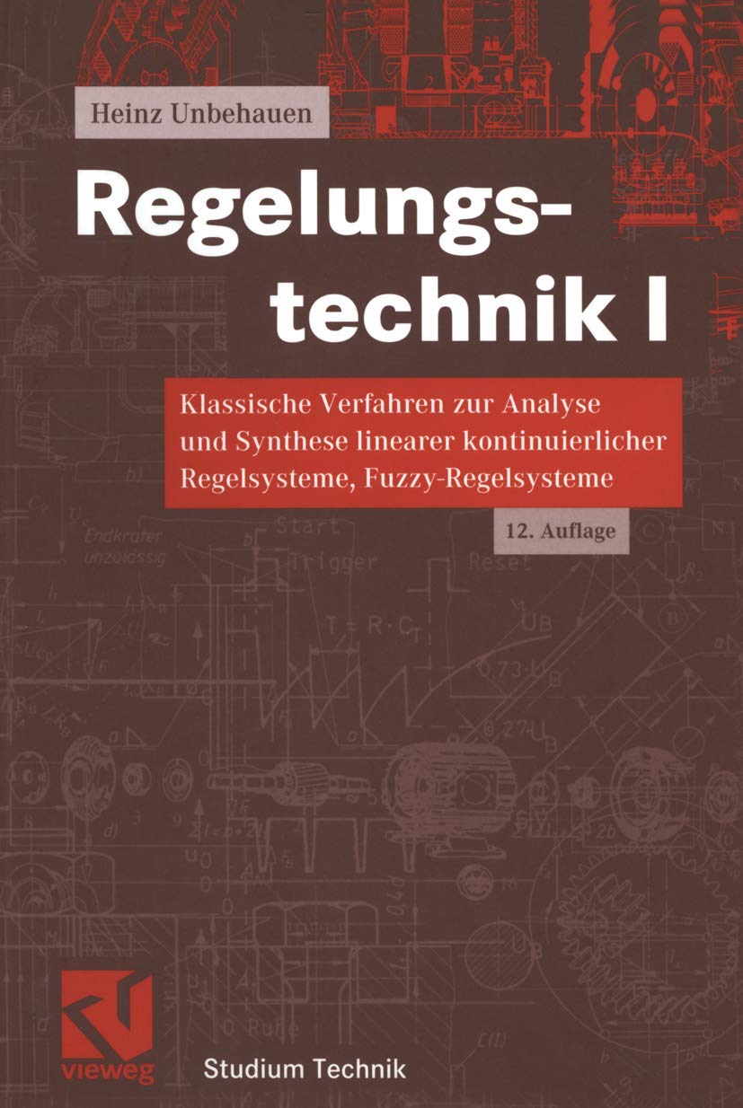 Regelungstechnik I. Klassische Verfahren zur Analyse und Synthese linearer kontinuierlicher Regelsysteme, Fuzzy-Regelsysteme (Studium Technik) Business & Technology
