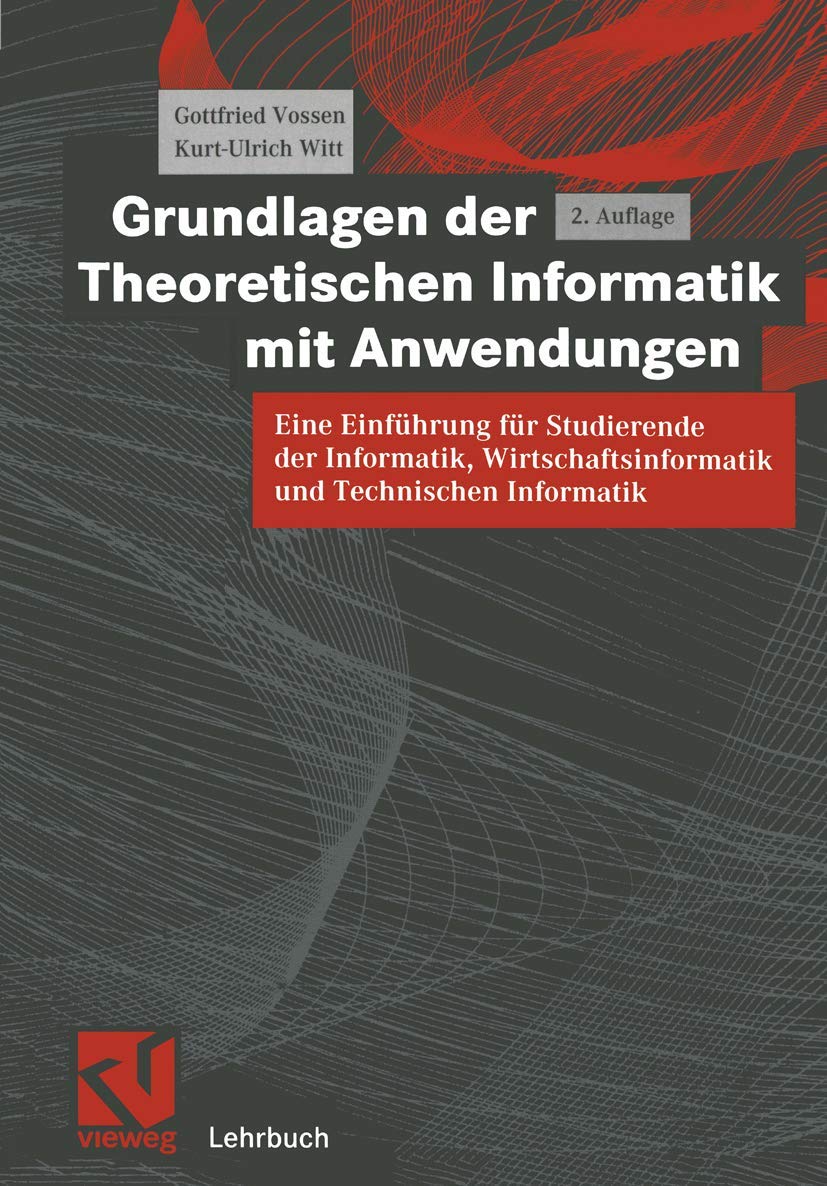 Grundlagen der Theoretischen Informatik mit Anwendungen: Eine Einführung für Studierende der Informatik, Wirtschaftsinformatik und Technischen Informatik Computer Science