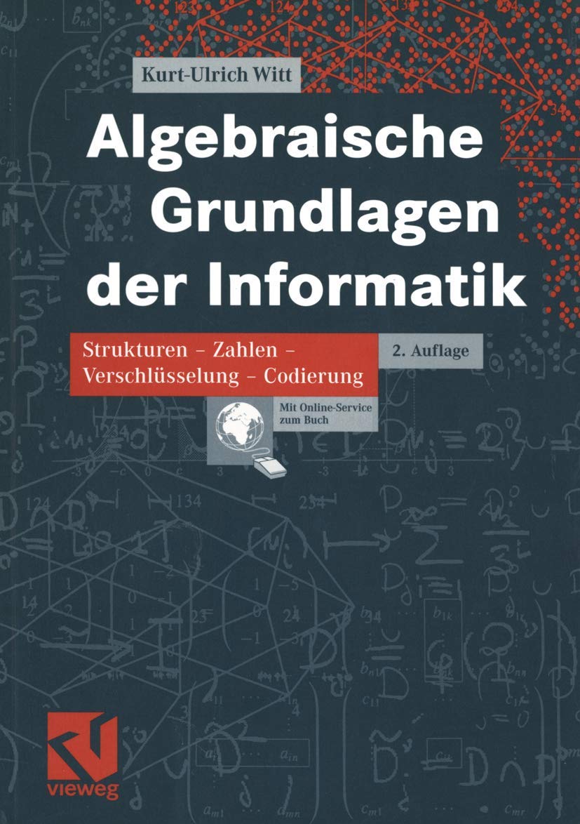 Algebraische Grundlagen der Informatik: Strukturen - Zahlen - Verschlüsselung - Codierung Computer Science