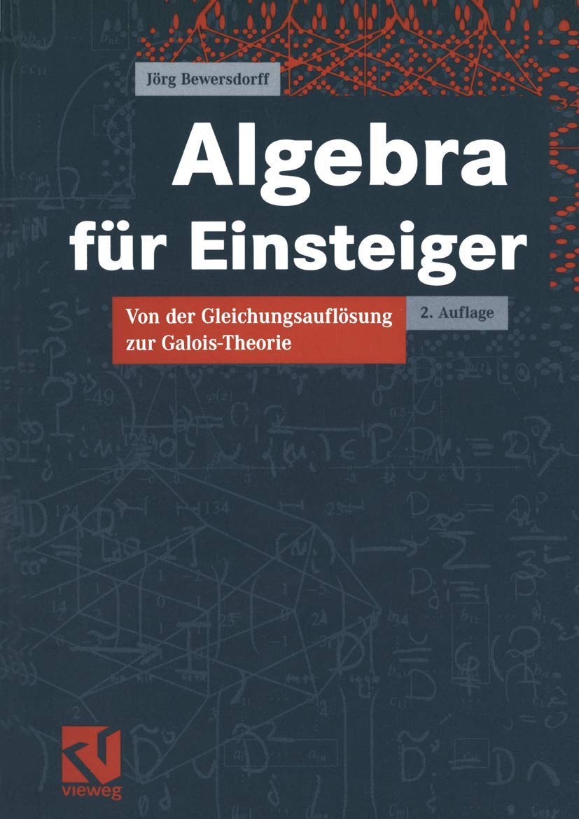 Algebra für Einsteiger: Von der Gleichungsauflösung zur Galois-Theorie Mathematics