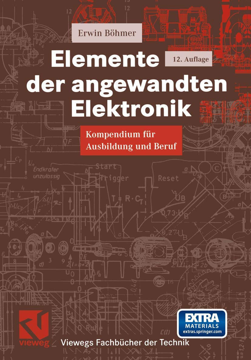 Elemente der angewandten Elektronik: Kompendium für Ausbildung und Beruf (Viewegs Fachbücher der Technik) Business & Technology