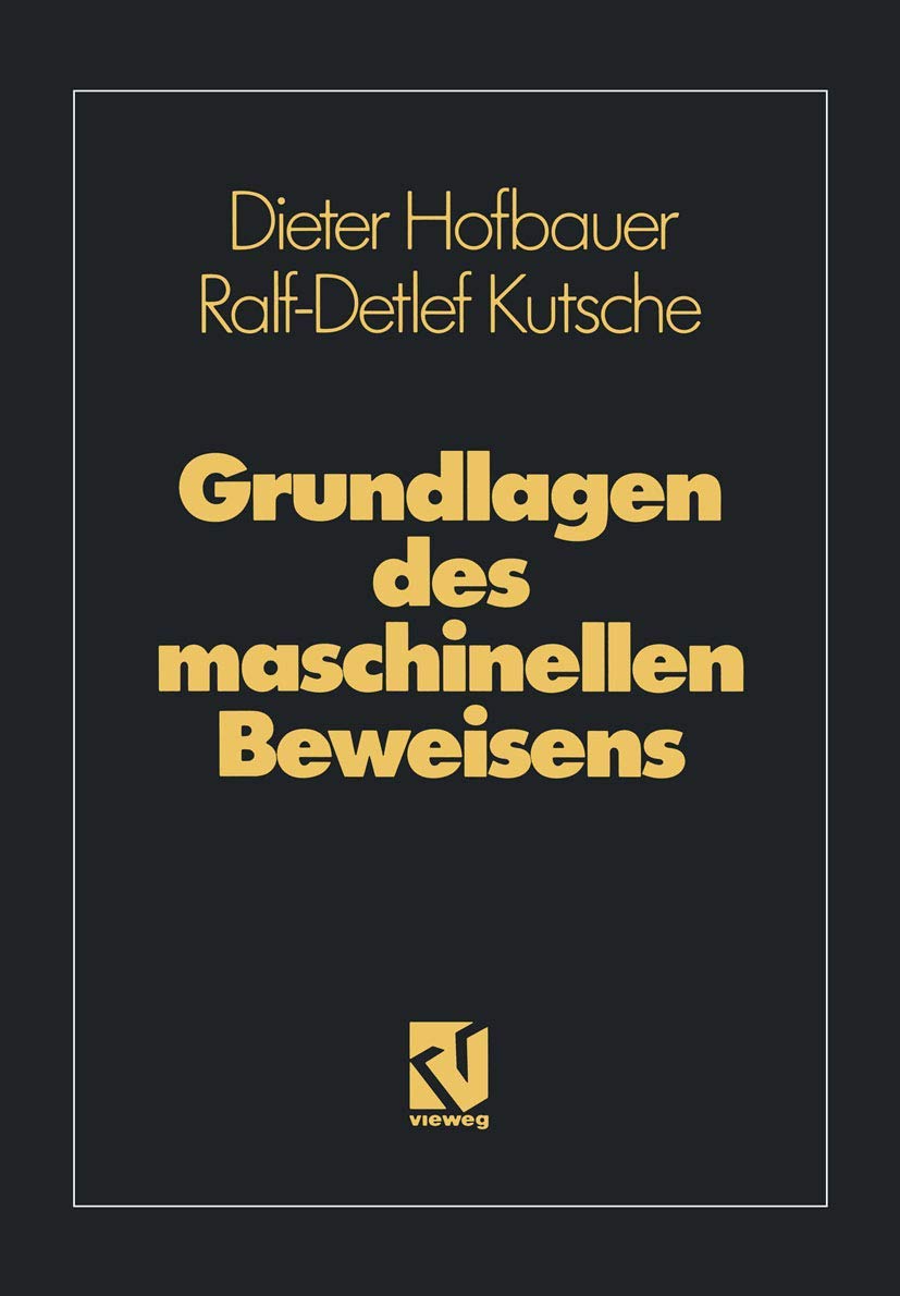 Grundlagen Des Maschinellen Beweisens: Eine Einfuhrung Fur Informatiker Und Mathematiker book