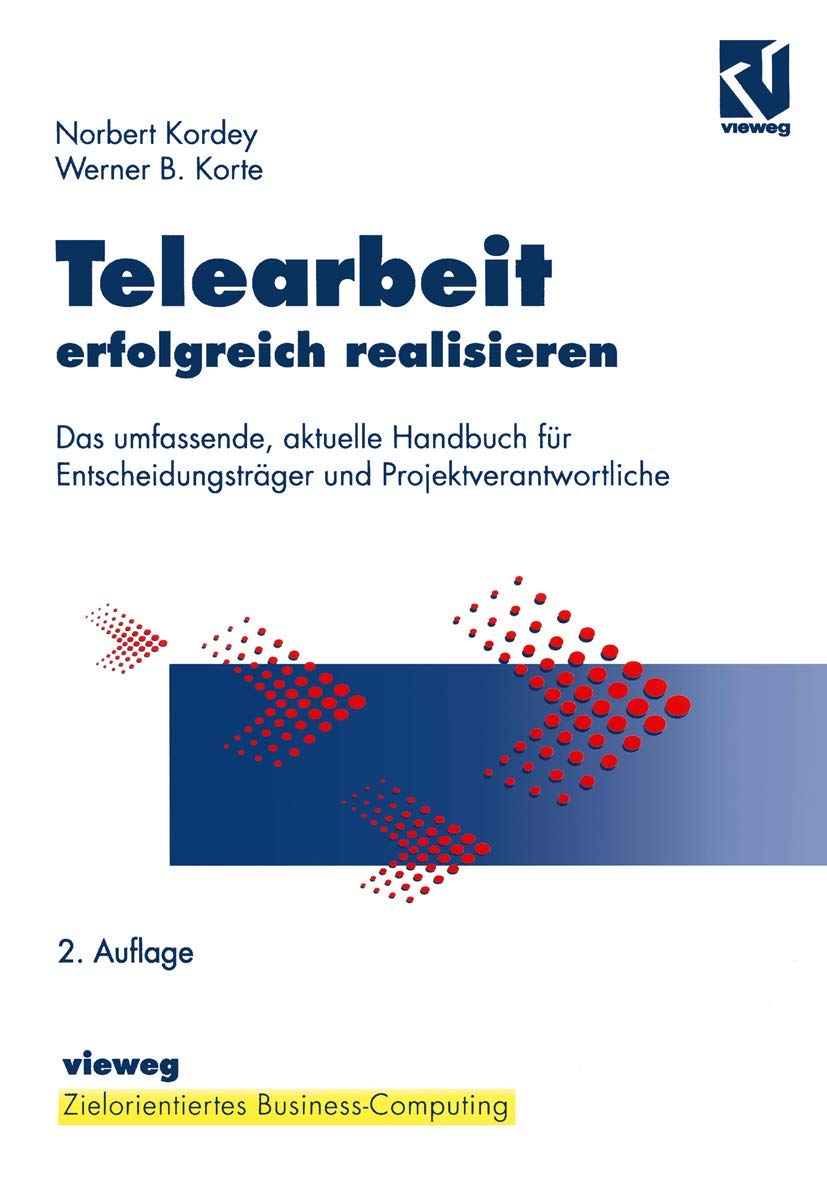 Telearbeit erfolgreich realisieren: Das umfassende, aktuelle Handbuch für Entscheidungsträger und Projektverantwortliche (Zielorientiertes Business Computing) Business, Finance & Career