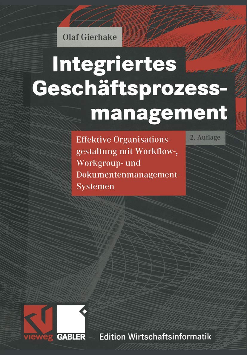 Integriertes Geschäftsprozessmanagement: Effektive Organisationsgestaltung mit Workflow-, Workgroup- und Dokumentenmanagement-Systemen (Edition Wirtschaftsinformatik) Law