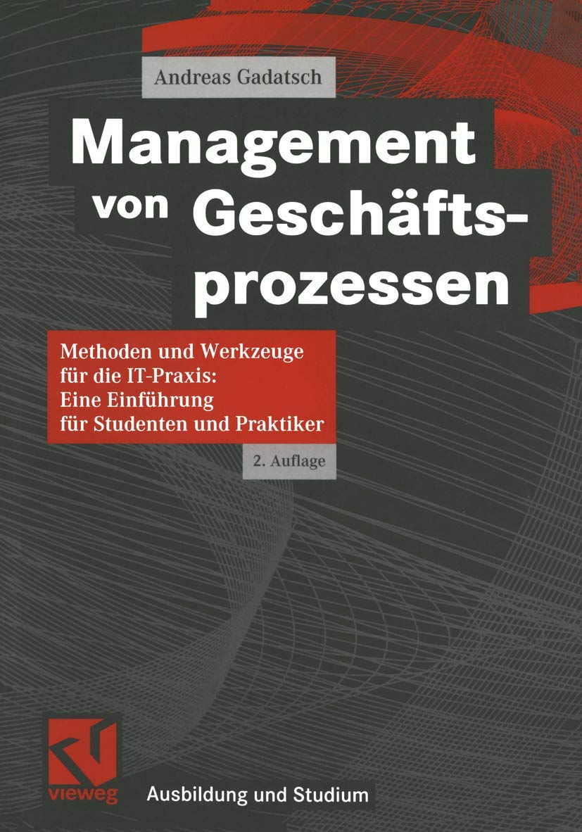 Management von Geschäftsprozessen. Methoden und Werkzeuge für die IT-Praxis: Eine Einführung für Studenten und Praktiker (Ausbildung und Studium) Business, Finance & Career