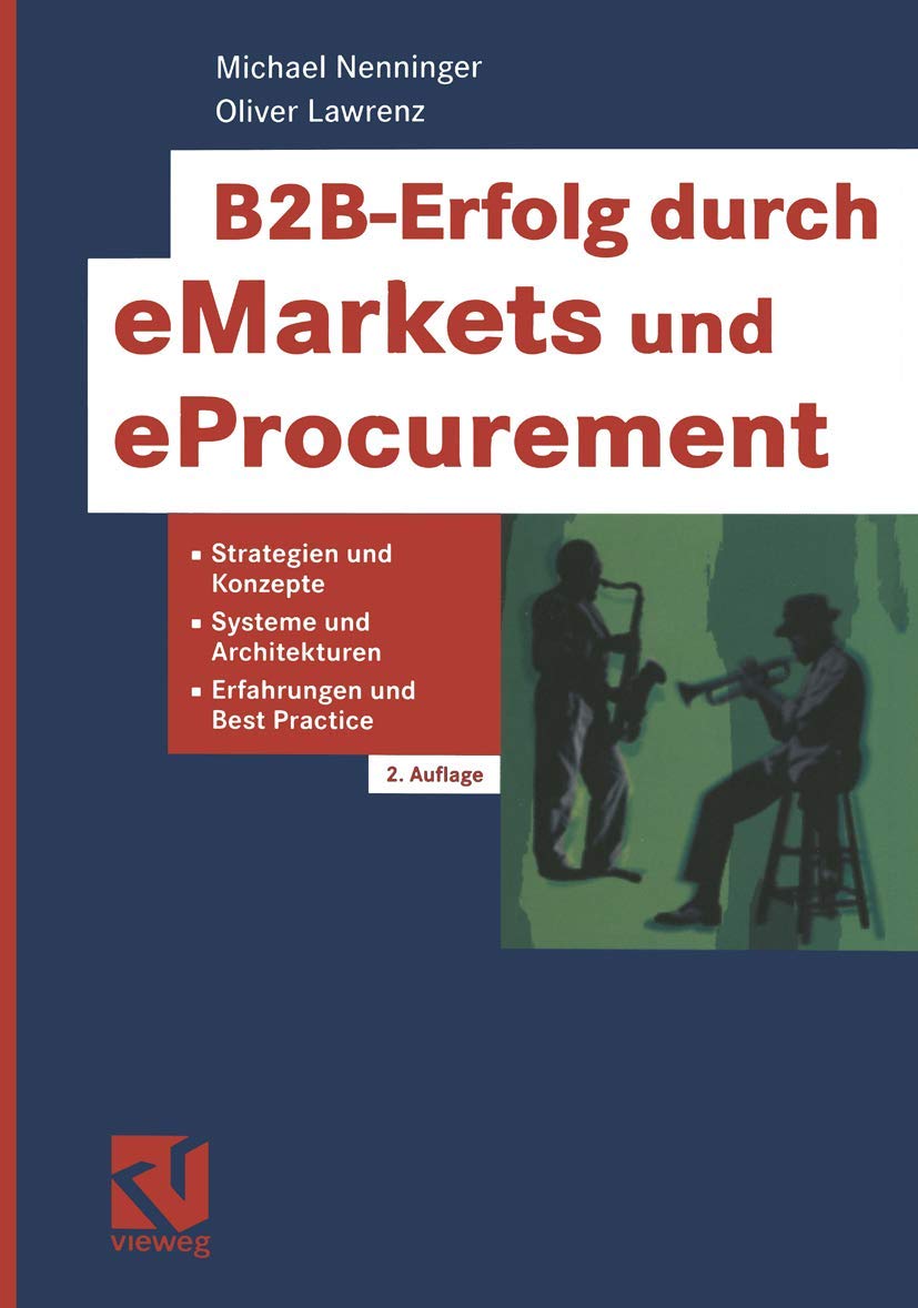 B2B-Erfolg durch eMarkets und eProcurement. Strategien und Konzepte, Systeme und Architekturen, Erfahrungen und Best Practice Business, Finance & Career