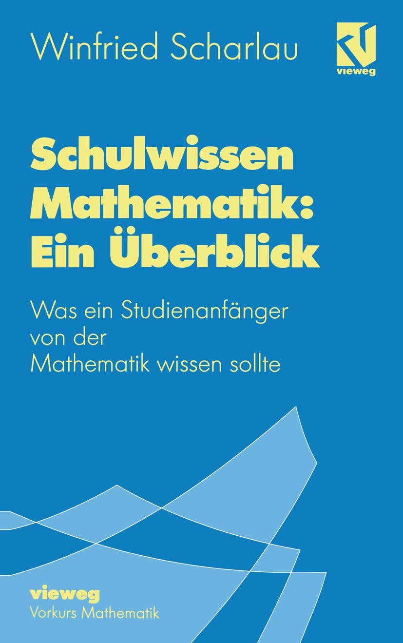 Schulwissen Mathematik: Ein Überblick: Was ein Studienanfänger von der Mathematik wissen sollte General education