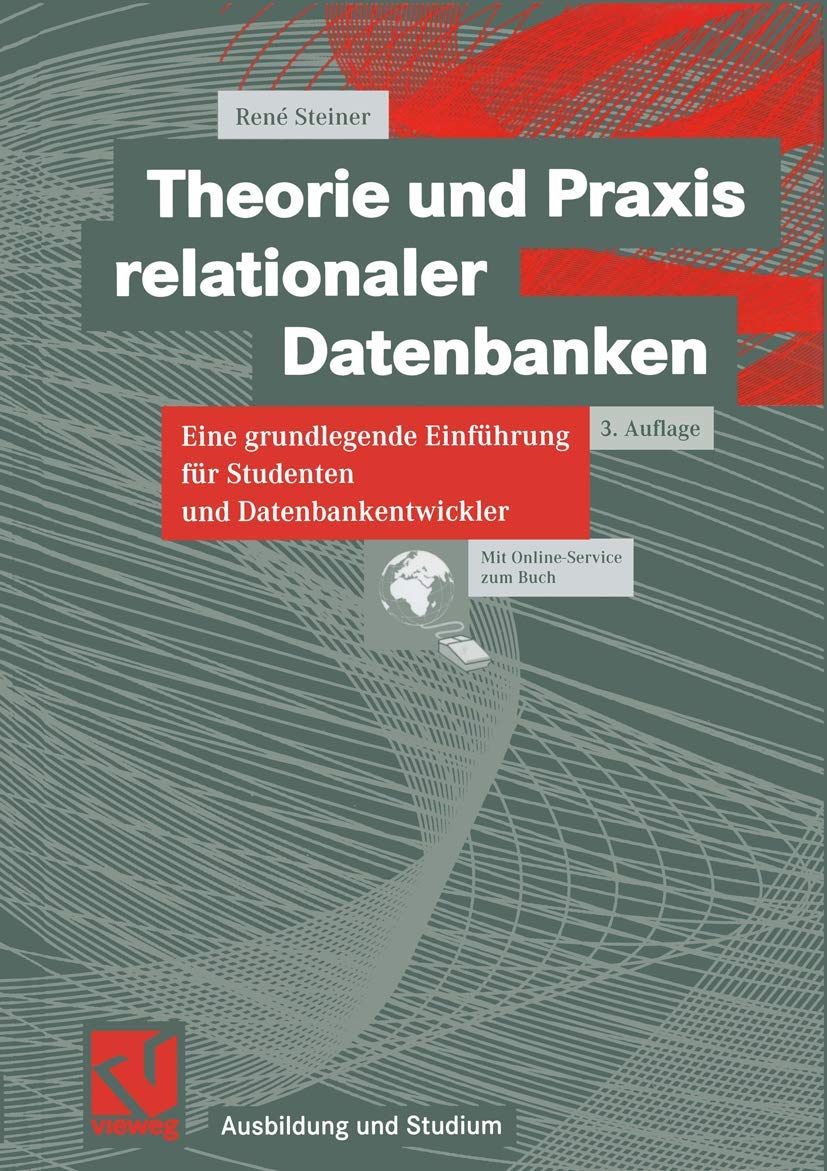 Theorie und Praxis relationaler Datenbanken: Eine grundlegende Einführung für Studenten und Datenbankentwickler (Ausbildung und Studium) Computer Science