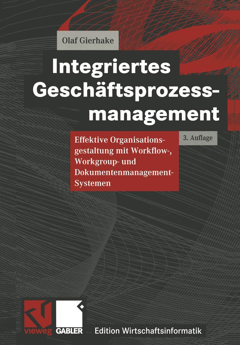 Integriertes Geschäftsprozessmanagement: Effektive Organisationsgestaltung mit Workflow-, Workgroup- und Dokumentenmanagement-Systemen (Edition Wirtschaftsinformatik) Law