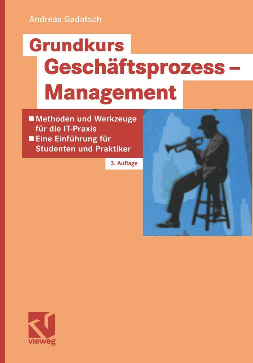 Grundkurs Geschäftsprozess-Management: Methoden und Werkzeuge für die IT-Praxis: Eine Einführung für Studenten und Praktiker Law