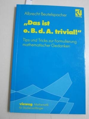 Das ist o. B. d. A. trivial!. Eine Gebrauchsanleitung zur Formulierung mathematischer Gedanken mit vielen praktischen Tips für Studierende der Mathematik und Informatik book