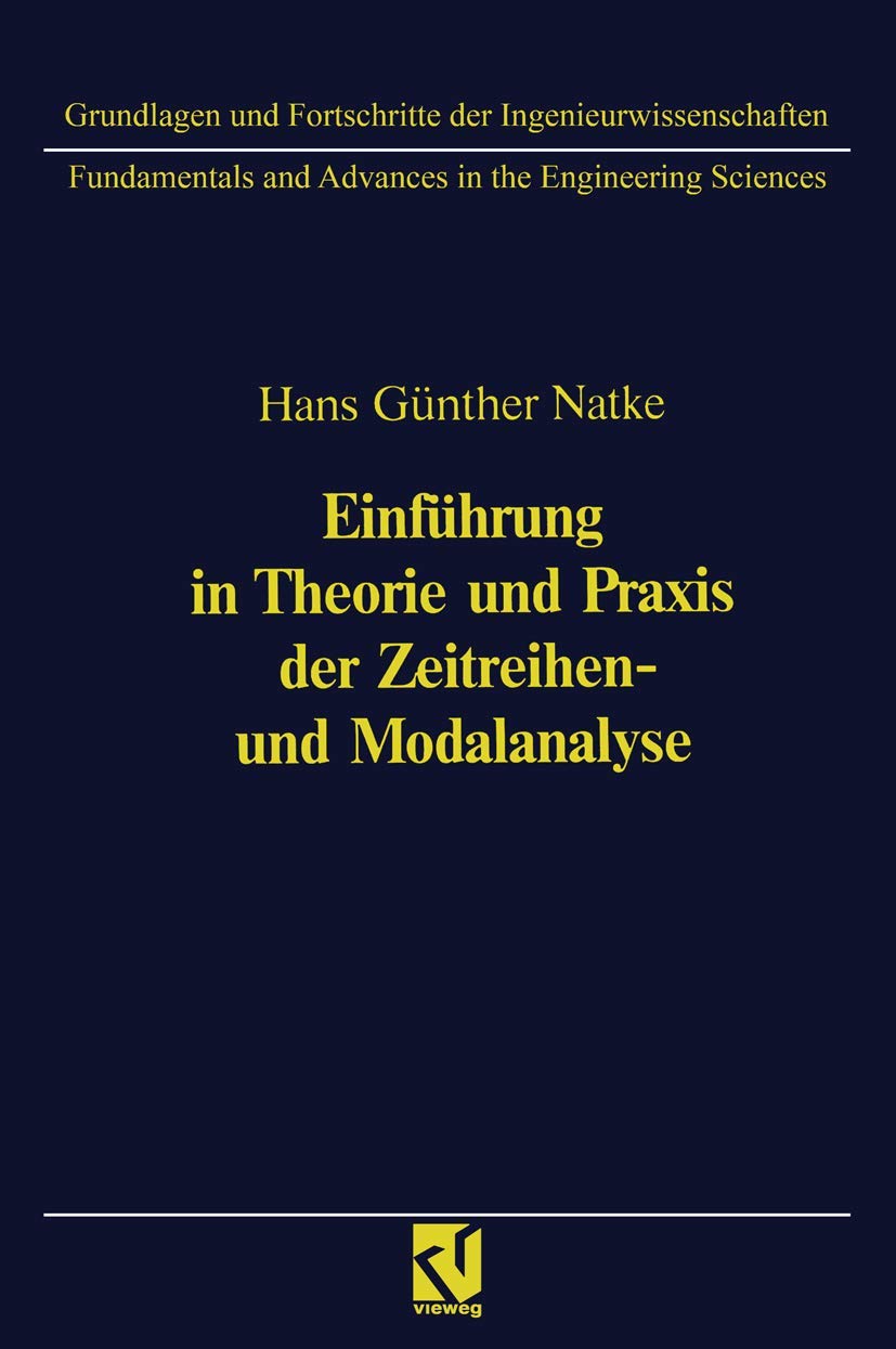 Einführung in Theorie und Praxis der Zeitreihen- und Modalanalyse: Identifikation schwingungsfähiger elastomechanischer Systeme (Grundlagen und Fortschritte der Ingenieurwissenschaften) Business & Technology