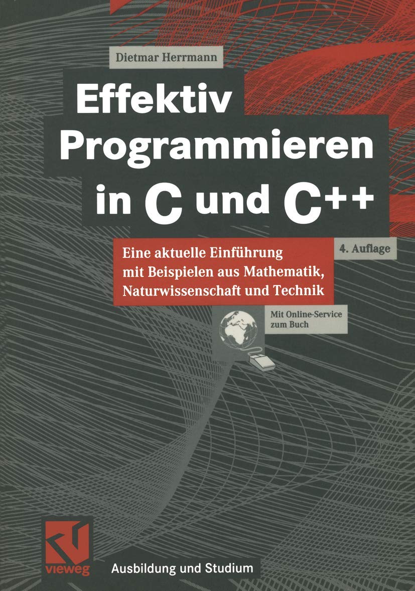 Effektiv Programmieren in C und C++: Eine aktuelle Einführung mit Beispielen aus Mathematik, Naturwissenschaft und Technik (Ausbildung und Studium) Computer Science