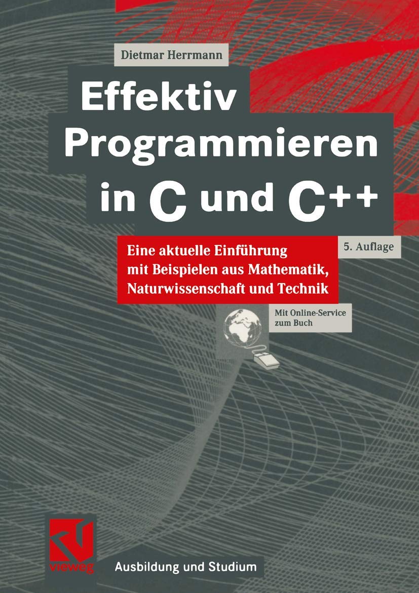 Effektiv Programmieren in C und C++. Eine aktuelle Einführung mit Beispielen aus Mathematik, Naturwissenschaften und Technik (Ausbildung und Studium) Computer Science