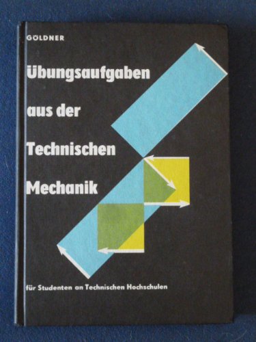 Übungsaufgaben aus der Technischen Mechanik. Statik - Festigkeitslehre - Dynamik für Studierende an Technischen Hochschulen und an Ingenieurschulen Business & Technology