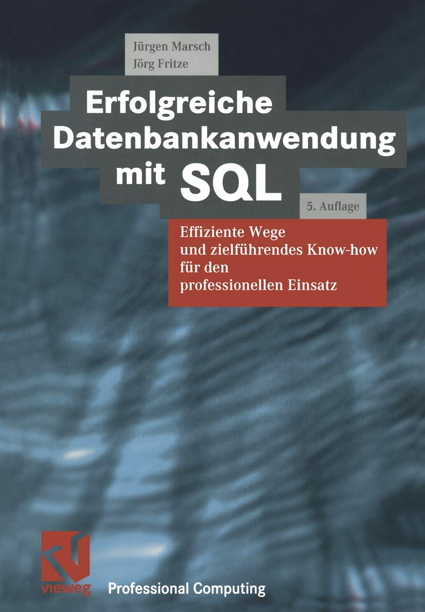 Erfolgreiche Datenbankanwendung mit SQL: Effiziente Wege und zielführendes Know-how für den professionellen Einsatz (XProfessional Computing) Computer Science