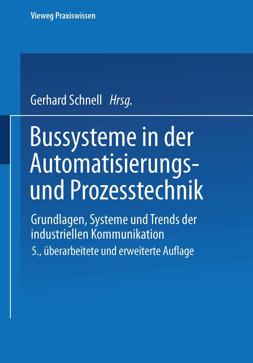 Bussysteme in der Automatisierungs- und Prozesstechnik. Grundlagen, Systeme und Trends der industriellen Kommunikation (Vieweg Praxiswissen) Business & Technology