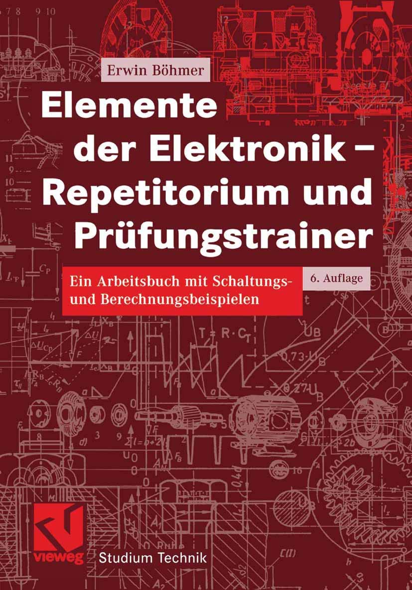Elemente der Elektronik - Repetitorium und Prüfungstrainer: Ein Arbeitsbuch mit Schaltungs- und Berechnungsbeispielen (Studium Technik) Business & Technology