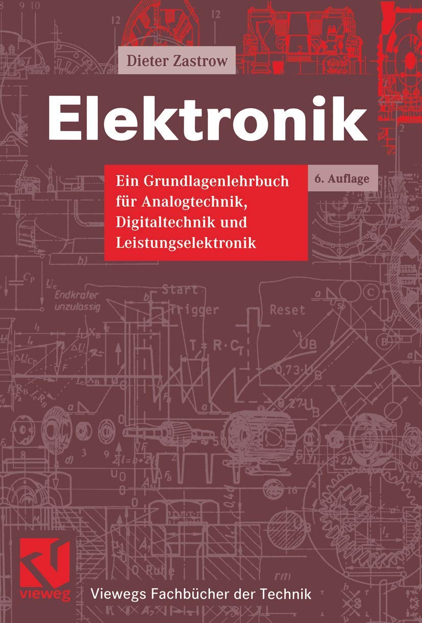 Elektronik: Ein Grundlagenlehrbuch für Analogtechnik, Digitaltechnik und Leistungselektronik (Viewegs Fachbücher der Technik) Business & Technology